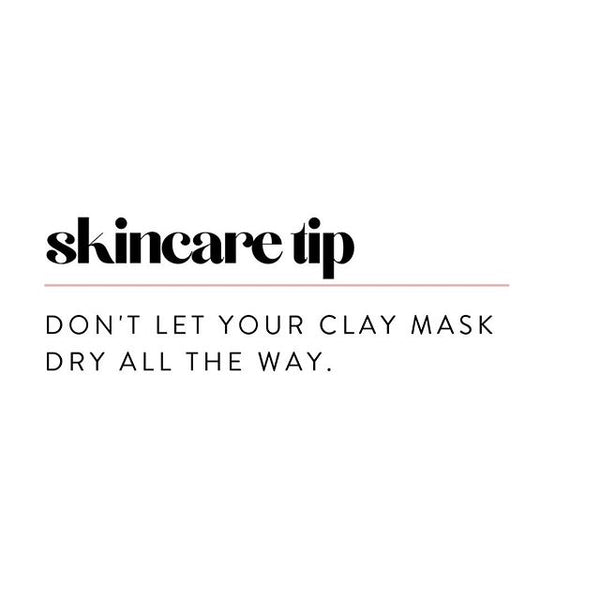 skincare tip - don't let your clay mask dry all the way